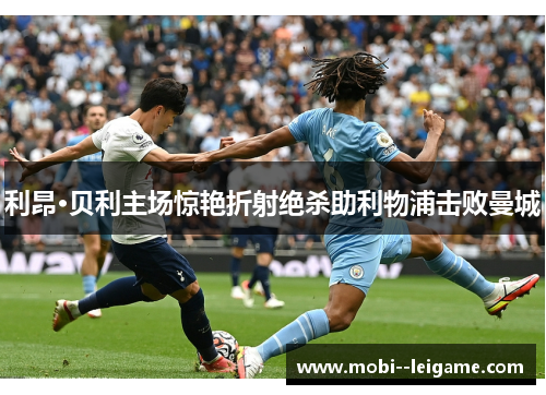 利昂·贝利主场惊艳折射绝杀助利物浦击败曼城 利昂·贝利主场惊艳折射绝杀助利物浦击败曼城