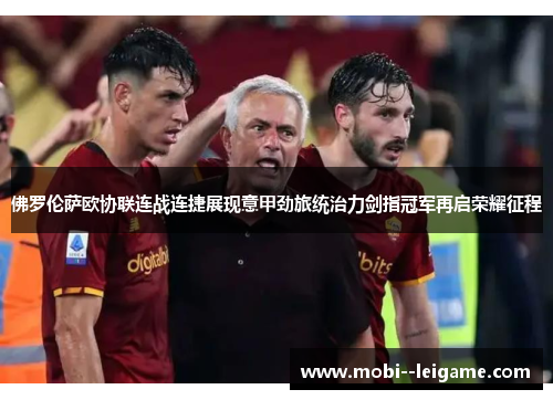 佛罗伦萨欧协联连战连捷展现意甲劲旅统治力剑指冠军再启荣耀征程