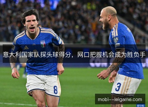 意大利国家队探头球得分，网口把握机会成为胜负手